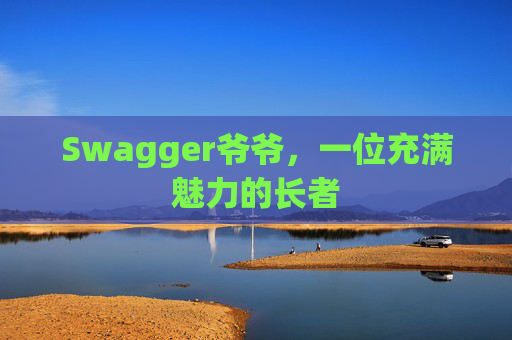 Swagger爷爷，一位充满魅力的长者